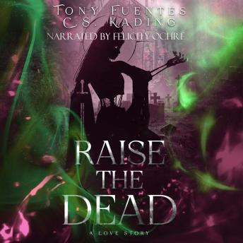 Raise The Dead: A Love Story by Tony Fuentes, C.S. Kading Raise The Dead: A Love Story by Tony Fuentes, C.S. Kading