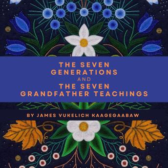 The Seven Generations and The Seven Grandfather Teachings