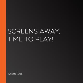 Screens Away, Time to Play!