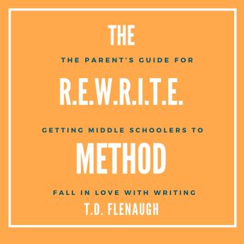The R.E.W.R.I.T.E. Method: The Parent and Educator Guide for Getting Middle Schoolers to Fall in Love with Writing
