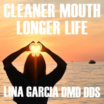 Cleaner Mouth, Longer Life: What Mainstream Medicine and Conventional Dentistry Don’t Know or Won’t Tell You