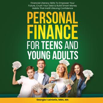 Personal Finance for Teens and Young Adults: Crush Your Debt, And Build Smart Money Habits That Instill Confidence: Financial Literacy Skills To Empower Your Future, Crush Your Debt And Build Smart Money Habits That Instill Confidence