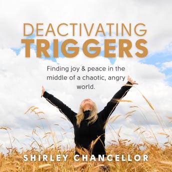 Deactivating Triggers: Finding joy and peace in the middle of a chaotic, angry world.