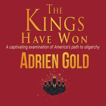 The Kings Have Won: An Examination of America's Descent into Oligarchy