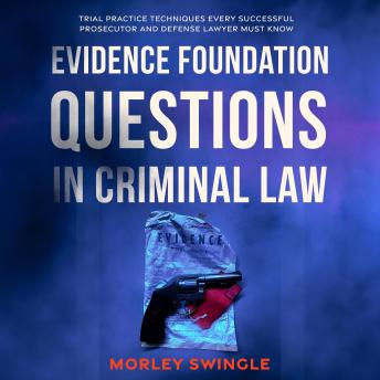 Evidence Foundation Questions in Criminal Law: Trial Practice Techniques Every Successful Prosecutor and Defense Lawyer Must Know