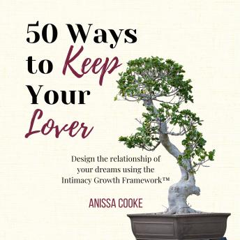 50 Ways to Keep Your Lover: Design the Relationship of Your Dreams Using the Intimacy Growth Framework™️