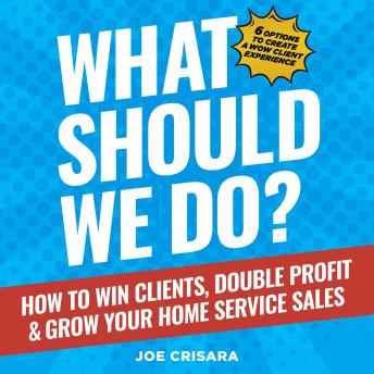 What Should We Do?: How to Win Clients, Double Profit & Grow Your Home Service Sales