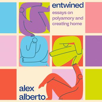 Download Entwined: Essays on Polyamory and Creating Home by Alex Alberto