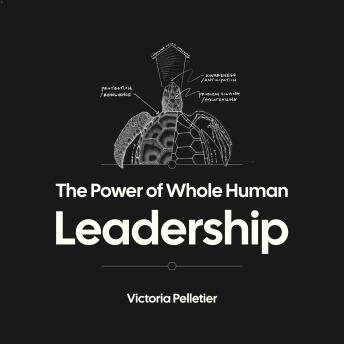 Power of Whole Human Leadership: Managing Modern Workers Toward Purpose and Profit - Victoria Pelletier Power of Whole Human Leadership: Managing Modern Workers Toward Purpose and Profit - Victoria Pelletier