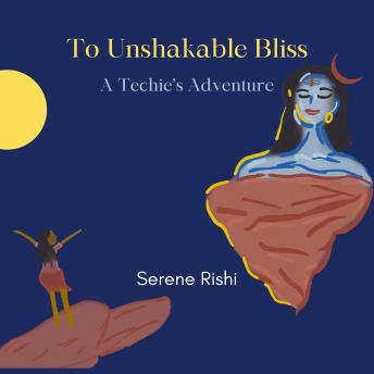 To Unshakable Bliss: A Techie's Adventure