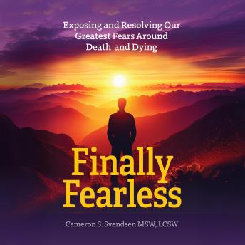 Finally Fearless: Exposing and Resolving Our Greatest Fears Around Death and Dying