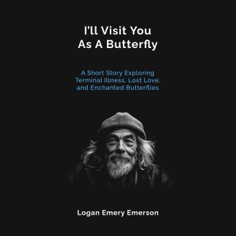 I'll Visit You As A Butterfly: A Short Story Exploring Terminal Illness, Lost Love, and Enchanted Butterflies