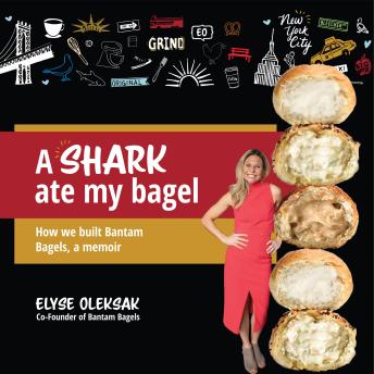 A Shark Ate My Bagel: How We Built Bantam Bagels, A Memoir