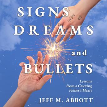 Signs Dreams and Bullets: Lessons from a Grieving Father's Heart