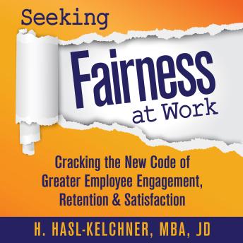 Seeking Fairness at Work: Cracking the New Code of Greater Employee Engagement, Retention & Satisfaction