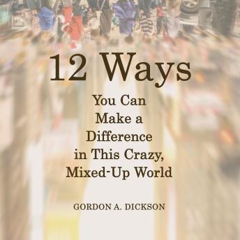 Download 12 Ways You Can Make A Difference in This Crazy, Mixed-up World by Gordon A. Dickson