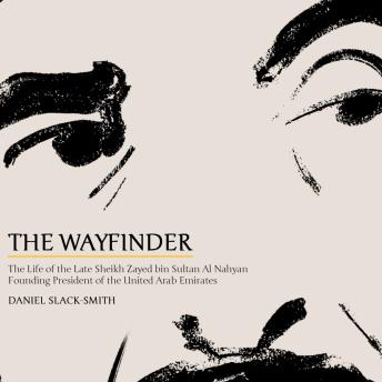 The Wayfinder: The Life of the Late Sheikh Zayed bin Sultan Al Nahyan, Founding President of the United Arab Emirates