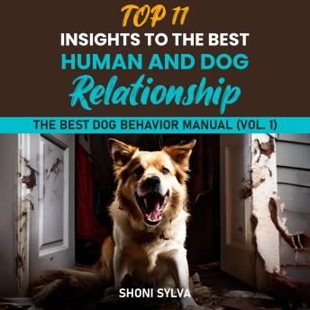Top 11 Insights To The Best Human And Dog Relationship: The Best Dog Behavior Manual Vol.1