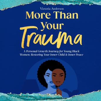 More Than Your Trauma: A Personal Growth Journey for Young Black Women Restoring Your Inner Child & Inner Peace