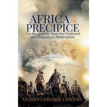 Africa on the Precipice: The Blueprint to Steer the Continent and Diaspora to Redemption