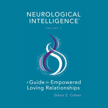 Neurological Intelligence Volume 3: A Guide for Empowered Loving Relationships