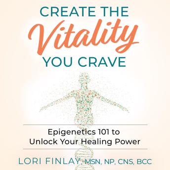 Create The Vitality You Crave: Epigenetics 101 to Unlock Your Healing Power