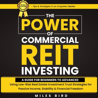The POWER of Commercial REIT Investing: A Guide for Beginners to Advanced using Low-Risk REIT Investment Strategies for Passive Income, Stability & Financial Freedom