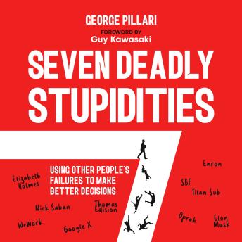 The Seven Deadly Stupidities: Using Other People’s Failures to Make Better Decisions