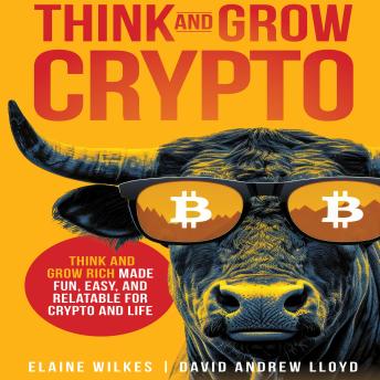 Think and Grow Crypto: Think and Grow Rich: Made Fun, Easy, and Relatable for Crypto and Life