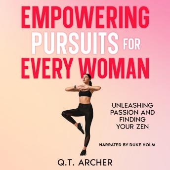 Empowering Pursuits for Every Woman: Unleashing Passion and Finding Your Zen