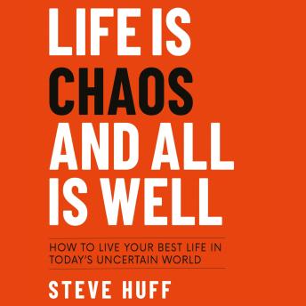 Life Is Chaos And All Is Well: How to live your best life in today's uncertain world