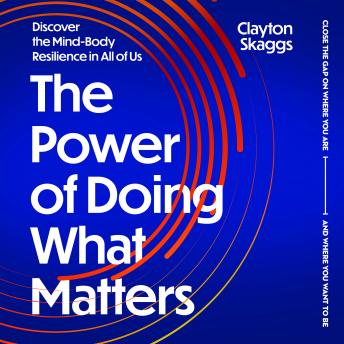 The Power of Doing What Matters: Discover the Mind-Body Resilience in All of Us