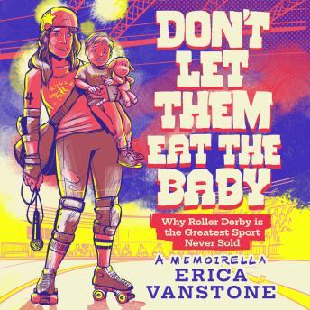Don't Let Them Eat the Baby: Why Roller Derby is the Greatest Sport Never Sold