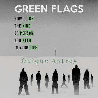 Green Flags: How to Be the Kind of Person You Need in Your Life