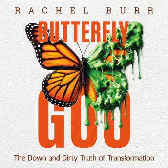 Butterfly Goo: The Down and Dirty Truth of Transformation