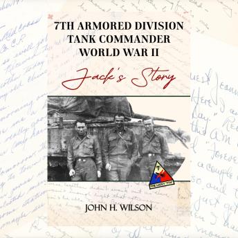 Jack's Story: 7th Armored Divisoin Tank Commander World War II