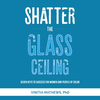 Shatter The Glass Ceiling: Seven Keys to Success for Women and People of Color