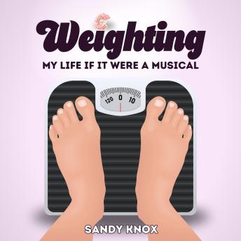Weighting: My Life If It Were a Musical