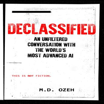 DECLASSIFIED: An Unfiltered Conversation with the World’s Most Advanced AI