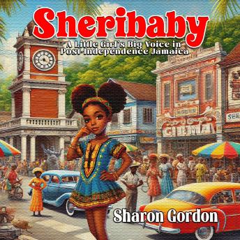 Sheribaby: A Little Girl's Big Voice in Post Independence Jamaica Author: Sharon Gordon