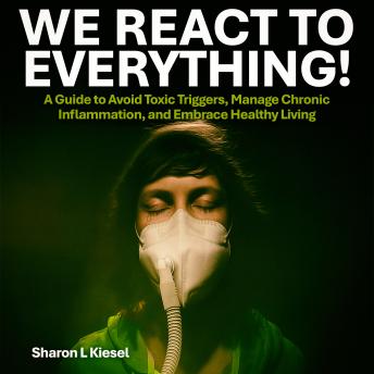 We React to Everything: A Guide to Avoid Toxic Triggers, Manage Chronic Inflammation, and Embrace Healthy Living