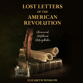 Lost Letters of the American Revolution: Uncovered, Unfiltered, Unforgettable