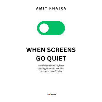 When Screens Go Quiet: 7 evidence-based steps for helping your child readjust, reconnect and flourish