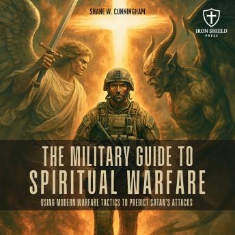 Military Guide to Spiritual Warfare: Using Modern Warfare Tactics to Predict Satan's Attacks - Shane W. Cunningham Military Guide to Spiritual Warfare: Using Modern Warfare Tactics to Predict Satan's Attacks - Shane W. Cunningham