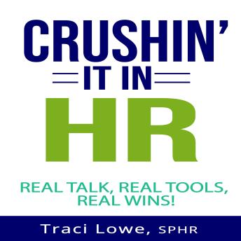 Crushin' It in HR!: Real Talk, Real Tools, Real Wins!