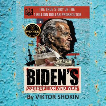 Biden's Corruption and War: The True Story of the 1 Billion Dollar Prosecutor