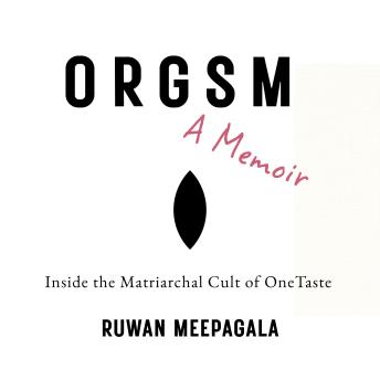 Orgsm: A Memoir: Inside the Matriarchal Cult of OneTaste