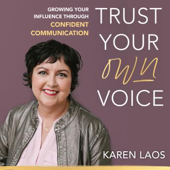 Trust Your Own Voice: Growing Your Influence Through Confident Communication
