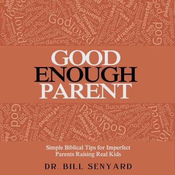 Good Enough Parent: Simple Biblical Tips for Imperfect Parents Raising Real Kids