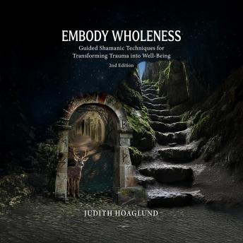 Embody Wholeness: Guided Shamanic Techniques for Transforming Trauma into Well-Being